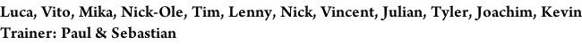 Luca, Vito, Mika, Nick-Ole, Tim, Lenny, Nick, Vincent, Julian, Tyler, Joachim, Kevin Trainer: Paul & Sebastian